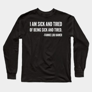 I'm sick and tired of being sick and tired, Black History, Fannie Lou Hamer Quote Long Sleeve T-Shirt